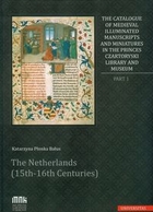 The Catalogue of Medieval Illuminated Manuscripts and Miniatures in the Princes Czartoryski Library and Museum Part I: The Netherlands (15th-16th Centuries)