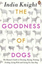 The Goodness of Dogs: The Humans Guide to Choosing, Buying, Training, Feeding, Living With and...