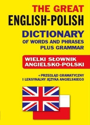 The Great English-Polish Dictionary of Words and Phrases plus Grammar Wielki słownik angielsko-polski + przegląd gramatyczny i leksykalny języka angielskiego
