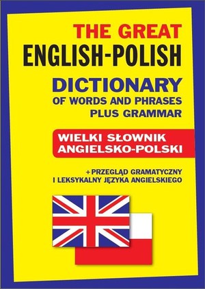 The Great English-Polish Dictionary of Words and Phrases plus Grammar / Wielki słownik angielsko-polski + przegląd gramatyczny i leksykalny języka angielskiego