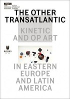 The Other Trans-Atlantic: Kinetic and Op Art in Eastern Europe and Latin America