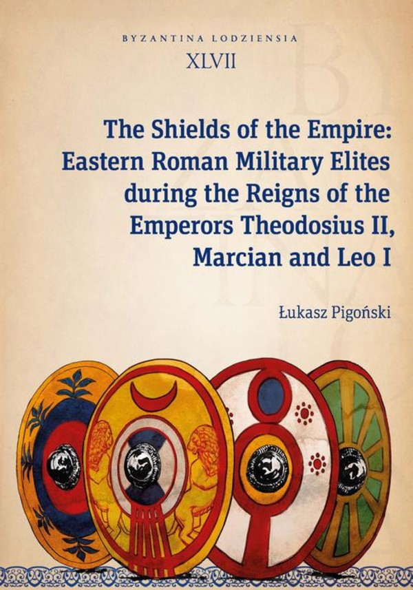 The Shields of the Empire: Eastern Roman Military Elites during the Reigns of the Emperors Theodosiu - mobi, epub, pdf