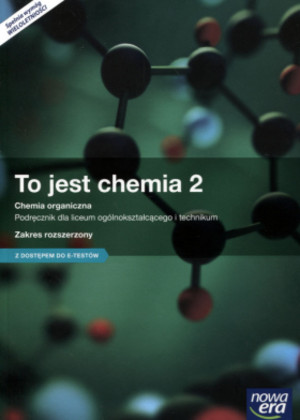 To jest chemia 2. Chemia organiczna. Podręcznik + dostęp do e-testów dla liceum i technikum. Zakres rozszerzony po gimnazjum - 3-letnie liceum i 4-letnie technikum