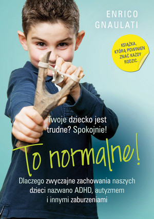 To normalne! Dlaczego zwyczajne zachowania naszych dzieci nazwano ADHD, autyzmem i innymi zaburzeniami