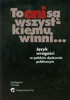 To oni są wszystkiemu winni... Język wrogości w polskim dyskursie publicznym