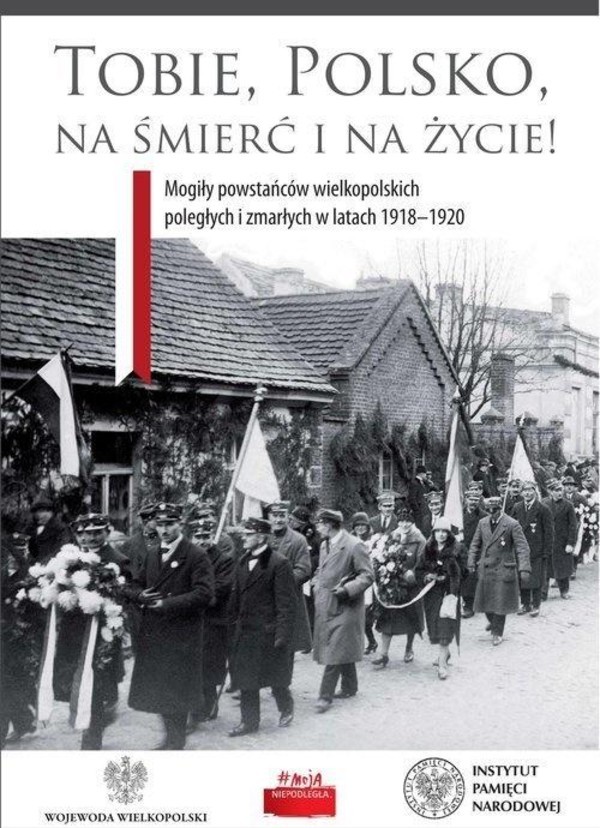 Tobie, Polsko, na śmierć i życie! Mogiły powstańców wielkopolskich poległych i zmarłych w latach 1918-1920
