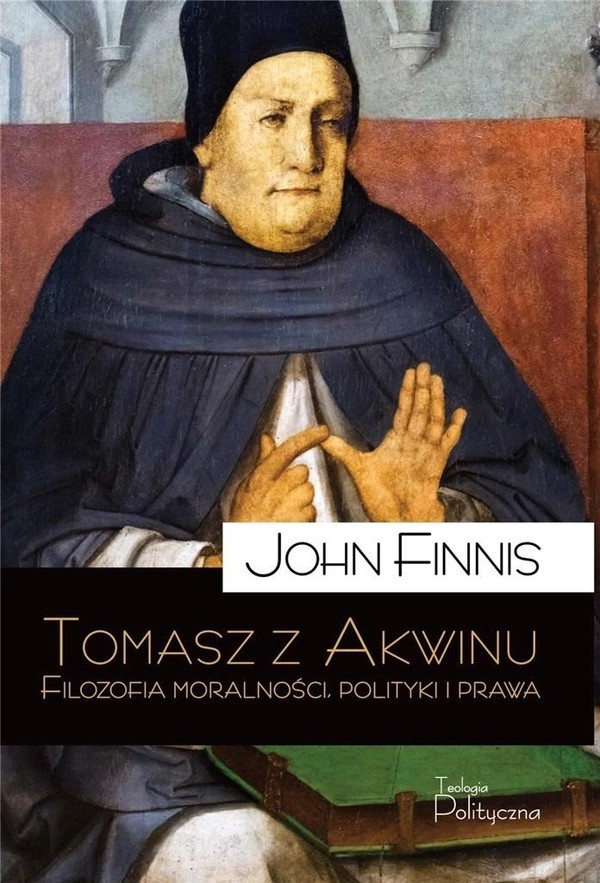 Tomasz z Akwinu Filozofia moralności, polityki i prawa