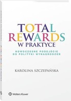 Total Rewards w praktyce. Nowoczesne podejście do polityki wynagrodzeń - pdf