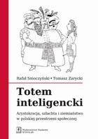 Totem inteligencki - pdf Arystokracja, szlachta i ziemiaństwo w polskiej przestrzeni społecznej