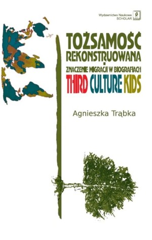 Tożsamość rekonstruowana i znaczenie migracji w biografiach Third Culture Kids