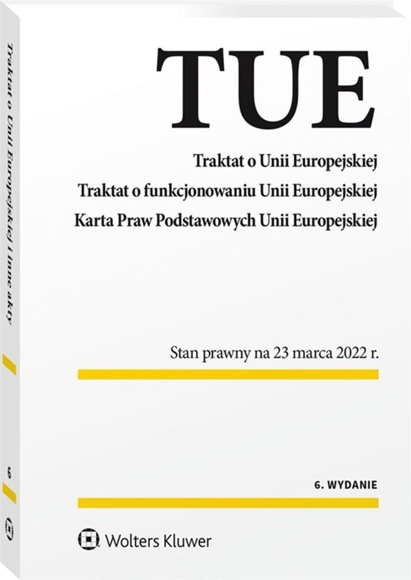 Traktat o Unii Europejskiej. Traktat o funkcjonowaniu Unii Europejskiej. Karta Praw Podstawowych Unii Europejskiej Stan prawny na 23 marca 2022