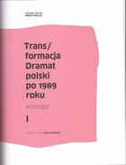 Trans/formacja Dramat polski po 1989 roku Antologia I