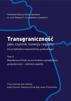 Transgraniczność jako czynnik rozwoju regionu (na przykładzie województwa podlaskiego. T. 2. Współpraca Polski ze wschodnim sąsiedztwem gospodarczym - wybrane aspekty - pdf