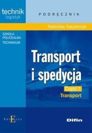 Transport i spedycja część 1. Transport. Podręcznik Technik logistyk