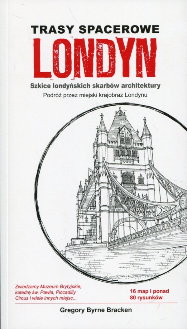 Londyn. Trasy spacerowe Szkice londyńskich skarbów architektury. Podróż przez miejski krajobraz Londynu