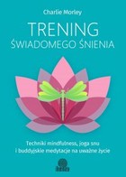 Trening świadomego śnienia Techniki mindfulness, joga snu i buddyjskie medytacje na uważne życie