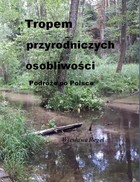 Tropem przyrodniczych osobliwości Podróże po Polsce