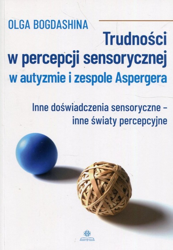 Trudności w percepcji sensorycznej w autyzmie i zespole Aspergera Inne doświadczenia sensoryczne - inne światy percepcyjne