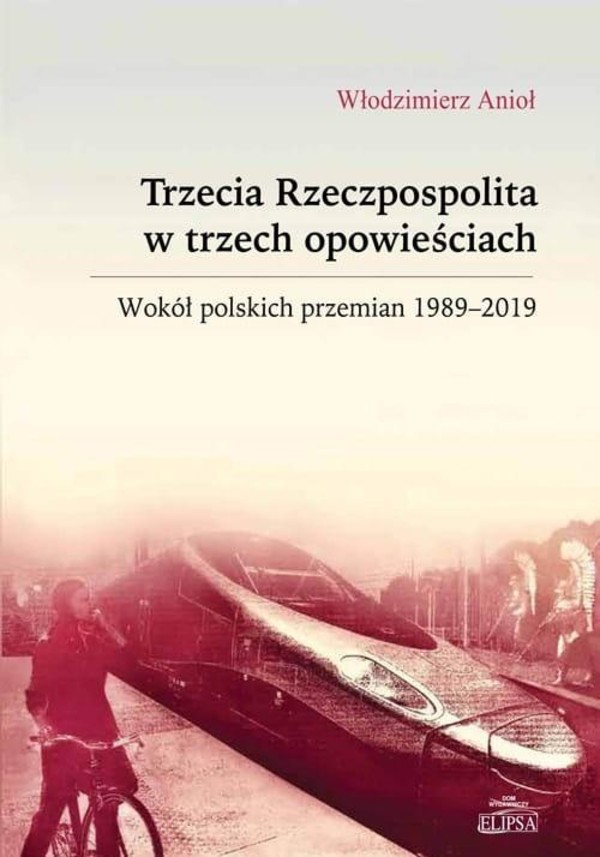 Trzecia Rzeczpospolita w trzech opowieściach. Wokół polskich przemian 1989-2019