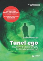 Tunel Ego Naukowe badanie umysłu a mit świadomego `ja`