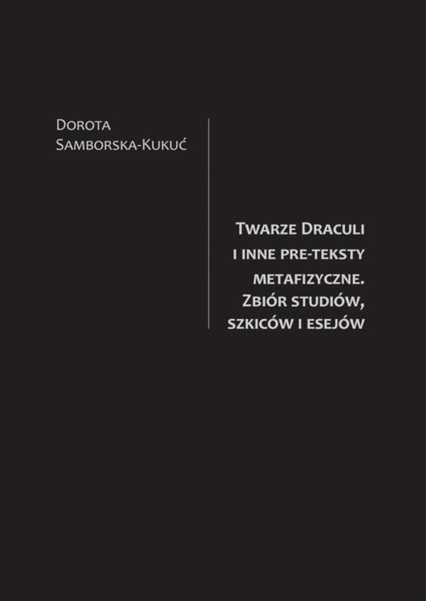 Twarze Draculi i inne pre-teksty metafizyczne. Zbiór studiów, szkiców i esejów - pdf