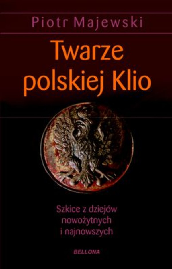 Twarze polskiej Klio Szkice z dziejów nowożytnych i najnowszych