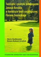Okładka:Twórczość i praktyka pedagogiczna Janusza Korczaka w kontekście teorii socjologicznej Floriana Znanieckiego 