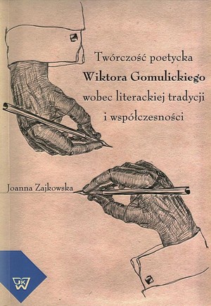 Twórczość poetycka Wiktora Gomulickiegowobec literackiej tradycji i wspólczesnoŚCI
