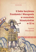 U boku bazyleusa Frankowie i Waregowie w cesarstwie bizantyńskim w XI w