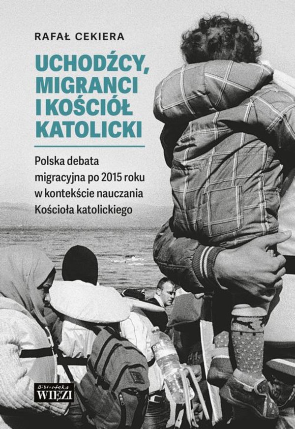 Uchodźcy, migranci i Kościół katolicki. - mobi, epub Polska debata migracyjna po 2015 roku w kontekście nauczania Kościoła katolickiego