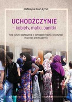 Uchodźczynie - kobiety, matki, banitki. Rola kultury pochodzenia w samopostrzeganiu i akulturacji migrantek przymusowych - pdf