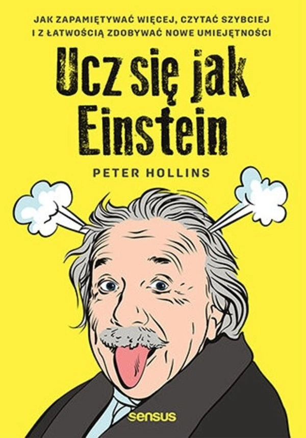 Ucz się jak Einstein. Jak zapamiętywać więcej, czytać szybciej i z łatwością zdobywać nowe umiejętności Jak zapamiętywać więcej, czytać szybciej i z łatwością zdobywać nowe umiejętności