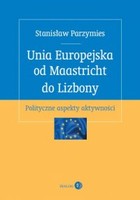 Unia Europejska od Maastricht do Lizbony - mobi, epub Polityczne aspekty aktywności