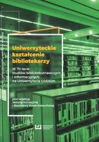 Uniwersyteckie kształcenie bibliotekarzy. W 70-lecie studiów bibliotekoznawczych i informacyjnych na Uniwersytecie Łódzkim - pdf