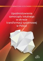 Upodmiotowienie samorządu lokalnego w okresie transformacji systemowej w Polsce - pdf
