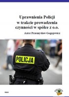Uprawnienia Policji w trakcie prowadzenia czynności w spółce z o.o.