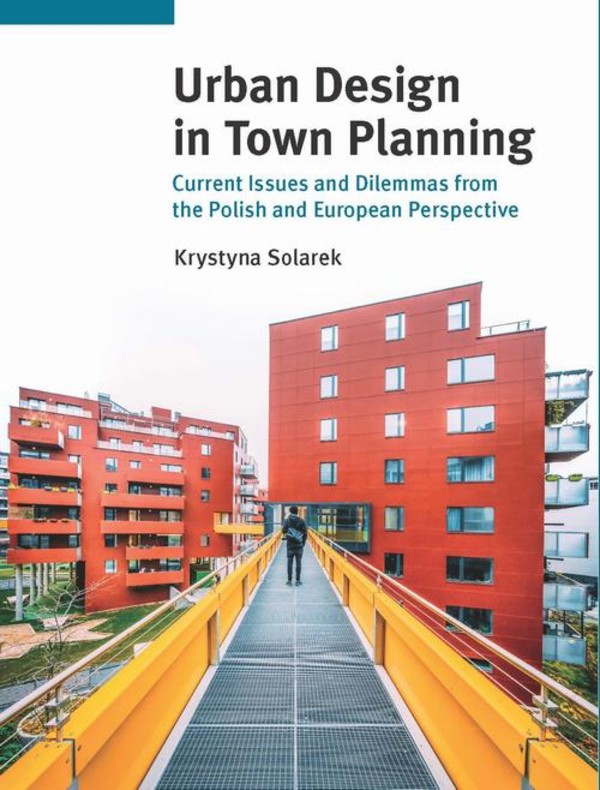 Urban Design in Town Planning. Current Issues and Dilemmas from the Polish and European Perspective - pdf
