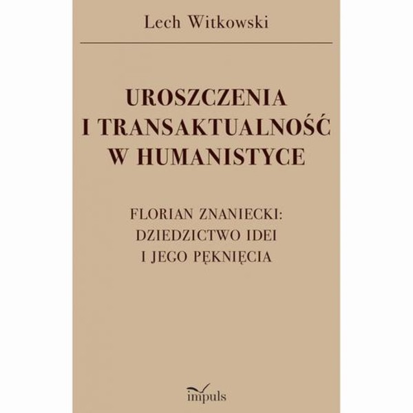 Uroszczenia i transaktualność w humanistyce. Florian Znaniecki: Dziedzictwo idei i jego pęknięcia - pdf