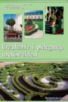 Urządzanie i pielęgnacja terenów zieleni. Część 3. Podręcznik