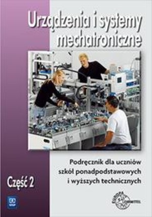 Urządzenia i systemy mechatroniczne część 2. Podręcznik dla uczniów średnich i zawodowych szkół technicznych