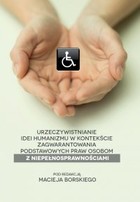 Urzeczywistnianie idei humanizmu w kontekście zagwarantowania podstawowych praw osobom z niepełnosprawnościami. - pdf