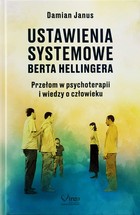 Ustawienia Systemowe Berta Hellingera. Przełom w psychoterapii i wiedzy o człowieku