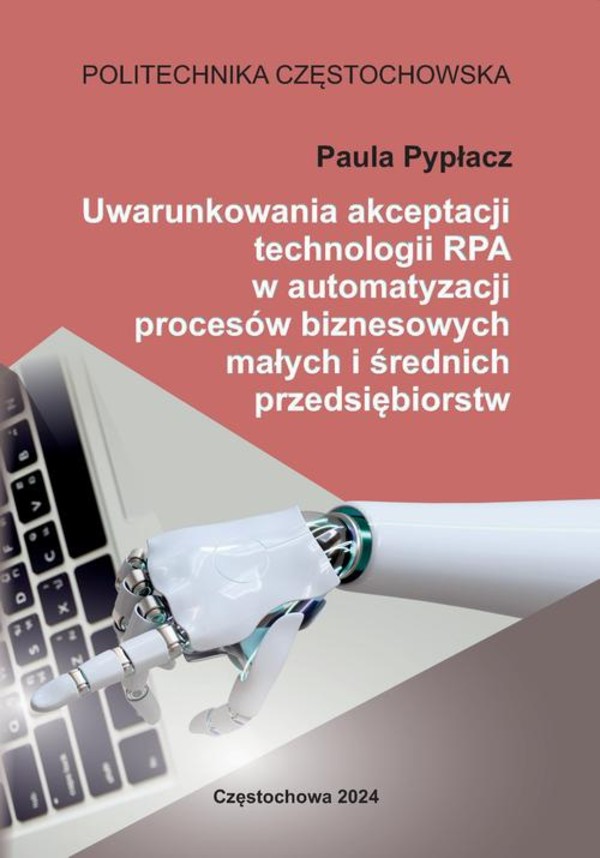 Uwarunkowania akceptacji technologii RPA w automatyzacji procesów biznesowych małych i średnich przedsiębiorstw - pdf