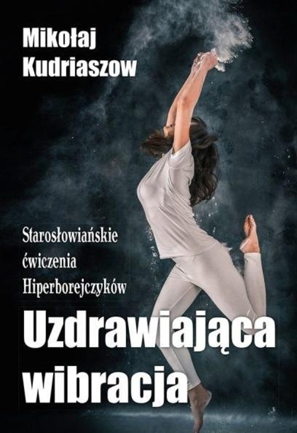 Uzdrawiająca wibracja Starosłowiańskie ćwiczenia Hiperborejczyków