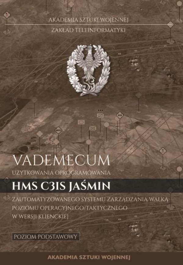 Vademecum użytkownika oprogramowania HMS C3IS Jaśmin zautomatyzowanego systemu zarządzania walką poziomu operacyjnego/taktycznego w wersji klienckiej. Poziom podstawowy - mobi, epub, pdf