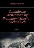Vandalowie i Wenedowie byli Przodkami Sławian Zachodnich - mobi, epub Część 2