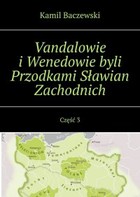 Vandalowie i Wenedowie byli Przodkami Sławian Zachodnich - mobi, epub Część 3