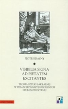 Visibilia signa ad pietatem excitantes Teoria sztuki sakralnej w pismach pisarzy kościelnych epoki nowożytnej
