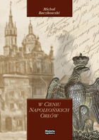 W cieniu napoleońskich orłów Rada Municypalna Krakowa 1810-1815