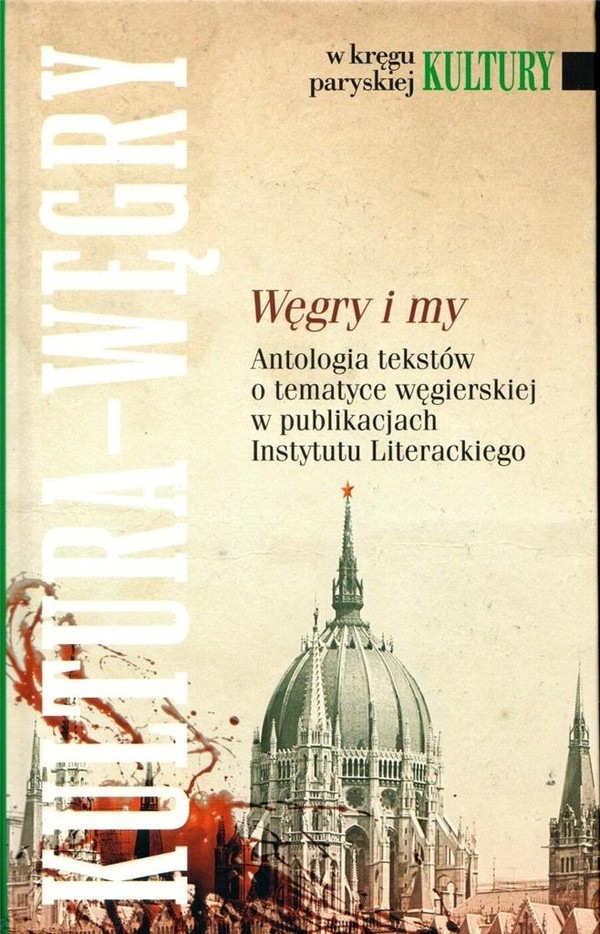Węgry i my Antologia tekstów o tematyce węgierskiej w publikacjach Instytutu Literackiego